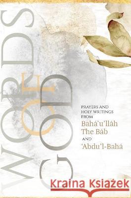 Words of God: Prayers and Holy Writings from Bahá'u'lláh, The Báb and 'Ábdu'l-Bahá (Illustrated Bahai Prayer Book) Bahá'u'lláh 9781922562470 Simon Creedy