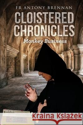 Cloistered Chronicles: Monkey Business Fr Antony Brennan 9781922565969 Vivid Publishing