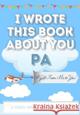 I Wrote This Book About You Pa: A Child's Fill in The Blank Gift Book For Their Special Pa Perfect for Kid's 7 x 10 inch The Life Graduate Publishing Group 9781922568045 Life Graduate Publishing Group
