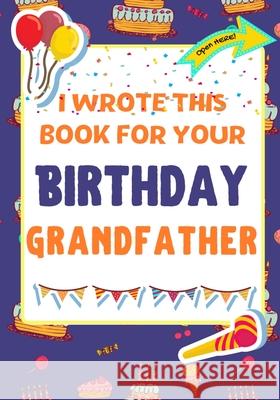 I Wrote This Book For Your Birthday Grandfather: The Perfect Birthday Gift For Kids to Create Their Very Own Book For Grandfather The Life Graduate Publishing Group, Romney Nelson 9781922568175 Life Graduate Publishing Group