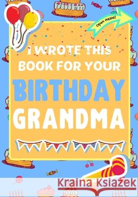 I Wrote This Book For Your Birthday Grandma: The Perfect Birthday Gift For Kids to Create Their Very Own Book For Grandma The Life Graduate Publishin Romney Nelson 9781922568182 Life Graduate Publishing Group