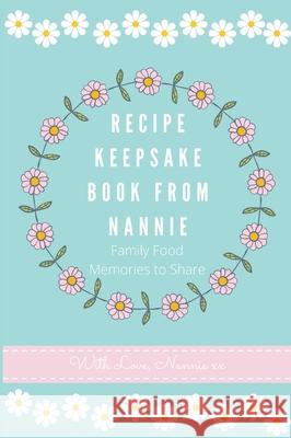 Recipe Keepsake Book From Nannie: Family Food Memories to Share Petal Publishing Co 9781922568465 Petal Publishing Co.