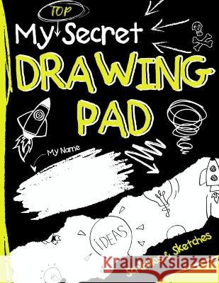 My Top Secret Drawing Pad: The Kids Sketch Book for Kids to collect their Secret Scribblings and Sketches The Life Graduate Publishing Group 9781922568649 Life Graduate Publishing Group