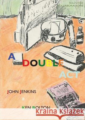 A Double Act: Selected Collaborations John Jenkins Ken Bolton 9781922571465