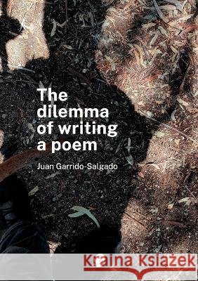 The Dilemma of Writing a Poem Garrido-Salgado, Juan 9781922571724