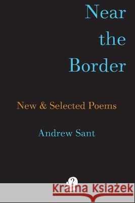 Near the Border: New & Selected Poems Andrew Sant 9781922571793 Puncher & Wattmann