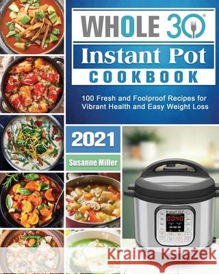 Whole 30 Instant Pot Cookbook 2021 Susanne Miller 9781922572691 Susanne Miller