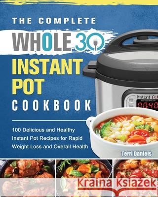 The Complete Whole 30 Instant Pot Cookbook Terri Daniels 9781922572714 Terri Daniels