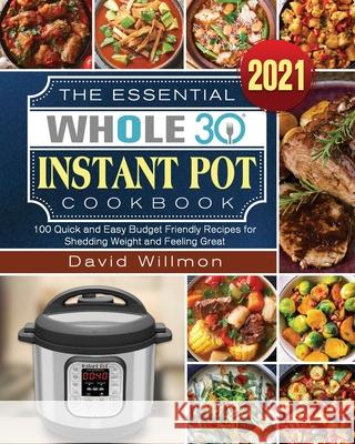 The Essential Whole 30 Instant Pot Cookbook David Willmon 9781922572738 David Willmon