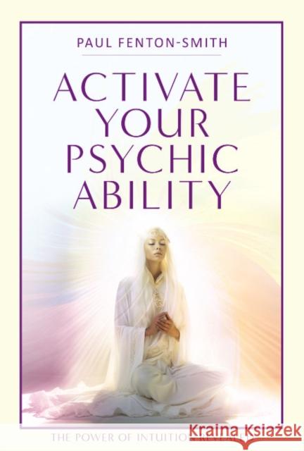 Activate Your Psychic Ability: The Power of Intuition Revealed Paul (Paul Fenton-Smith) Fenton-Smith 9781922573919