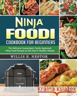 Ninja Foodi Cookbook For Beginners: The Delicious Guaranteed, Family-Approved Ninja Foodi Recipes to Kick Start A Healthy Lifestyle Willis E. Nestor 9781922577528 Willis E. Nestor