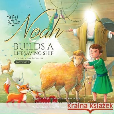 Noah builds a lifesaving Ship Abbass Noureddin Tahera Amini Amal Abdallah 9781922583178 Lantern Publications