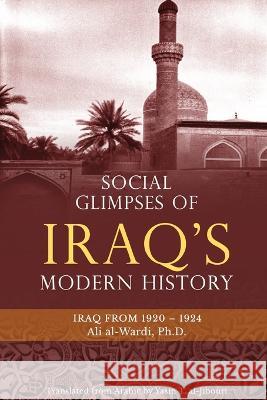 Social Glimpses of Iraq's Modern History- Iraq from 1920-1924 Ali Al-Wardi, Yasin T Al-Jibouri 9781922583314 Lantern Publications