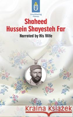 Unwithering Flames Book 6: Shaheed Hussein Shayesteh Far Aliyeh Sadat Hosseini 9781922583567 Green Palm Books