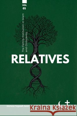 The Family institution in Islam and Christianity- Vol 5: Relatives Amiri, Morteza Yeganeh 9781922583796 Shia Books