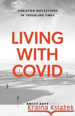 Living with Covid: Christian Reflections in Troubling Times Bruce Kaye 9781922589125