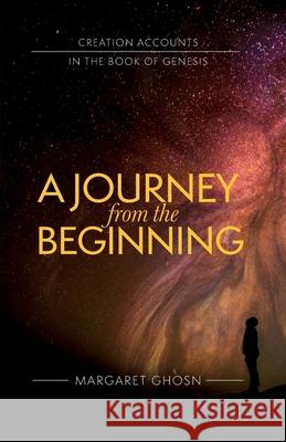 A Journey from the Beginning: Creation Accounts in the Book of Genesis Margaret Ghosn 9781922589149 Coventry Press