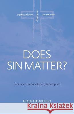 Does Sin Matter: Separation, Reconciliation, Redemption Frank O'Loughlin   9781922589187