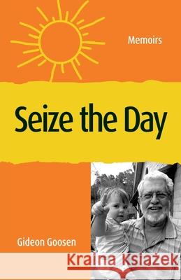 Seize The Day: Memoirs Gideon Goosen 9781922589491