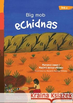 Big Mob Echidnas Margaret James, Marjorie Nyunga Williams, Marjorie Nyunga Williams 9781922591692 Library for All