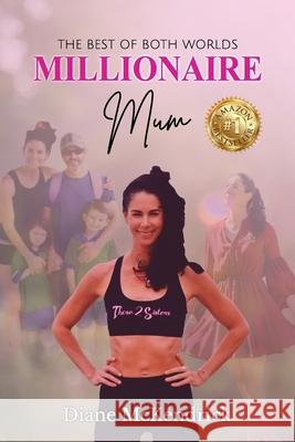 Millionaire Mum: The Best of Both Worlds Diane McKendrick 9781922597656 Diane McKendrick