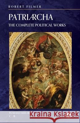 Patriarcha: The Complete Political Works - Imperium Press Robert Filmer 9781922602169