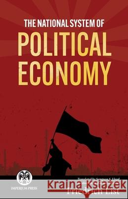 The National System of Political Economy - Imperium Press Friedrich List Sampson S. Lloyd Francis O'Beirne 9781922602350 Imperium Press