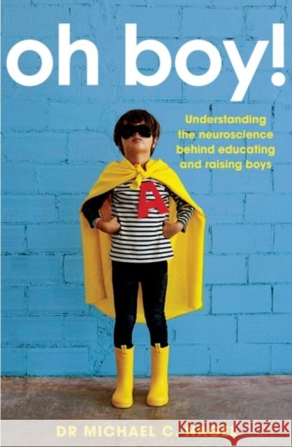 Oh Boy!: Understanding the Neuroscience Behind Educating and Raising Boys Michael C. Nagel 9781922607065