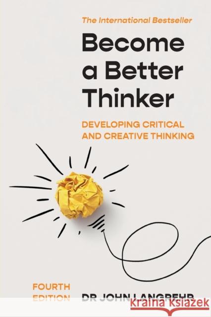 Become a Better Thinker: Developing Critical and Creative Thinking John Langrehr 9781922607324 Amba Press