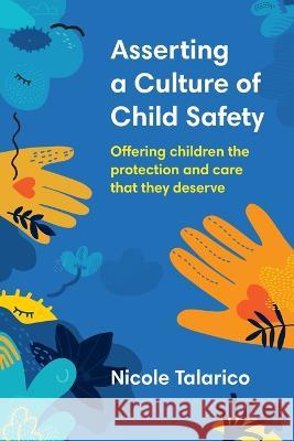 Asserting a Culture of Child Safety: Offering children the protection and care that they deserve Nicole Talarico 9781922607485 Amba Press