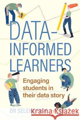 Data-informed learners: Engaging students in their data story Selena Fisk 9781922607522 Amba Press