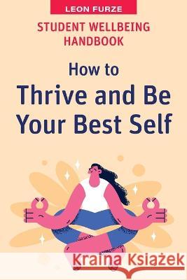 Student Wellbeing Handbook: How to Thrive and Be Your Best Self Leon Furze 9781922607607 Amba Press