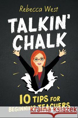 Talkin' Chalk: 10 Tips for Beginning Teachers Rebecca West 9781922607645 Amba Press