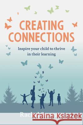 Creating Connections: Inspire Your Child to Thrive in Their Learning Rachel Stewart 9781922607720 Amba Press