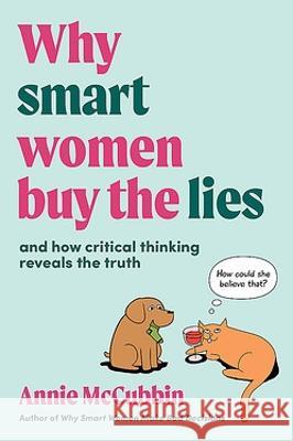 Why Smart Women Buy the Lies: And How Critical Thinking Reveals the Truth Annie McCubbin 9781922611659 Major Street Publishing