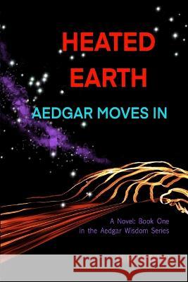 Heated Earth -- Aedgar Moves In Miki Mitayn 9781922612045 Gain Knowledge to Grow Energy