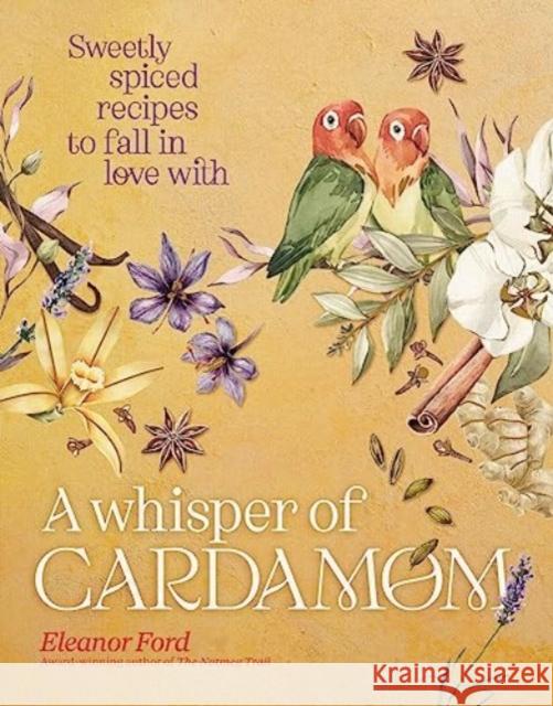 A Whisper of Cardamom: Sweetly spiced recipes to fall in love with Eleanor Ford 9781922616357 Murdoch Books