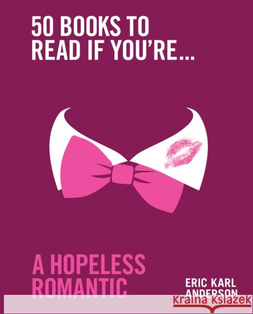 50 Books to Read If You're a Hopeless Romantic Eric Karl Anderson 9781922616463 Murdoch Books