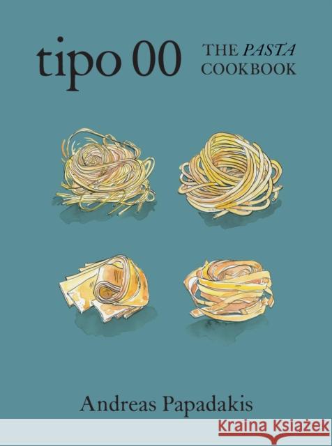 Tipo 00 The Pasta Cookbook: For People Who Love Pasta Andreas Papadakis 9781922616500