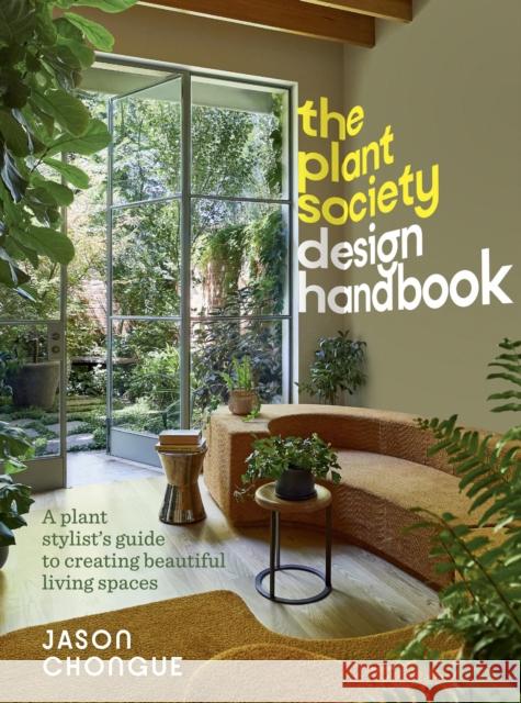 The Plant Society Design Handbook: A plant stylist's guide to creating beautiful living spaces Jason Chongue 9781922616791 Murdoch Books