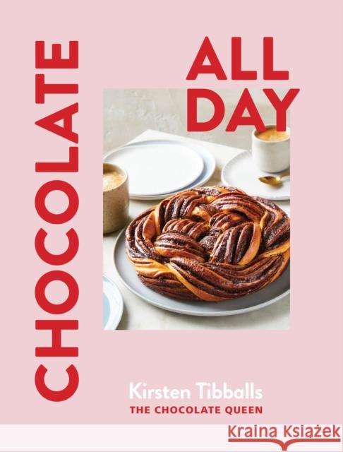 Chocolate All Day: Recipes for indulgence - morning, noon and night Kirsten Tibballs 9781922616883 Allen & Unwin