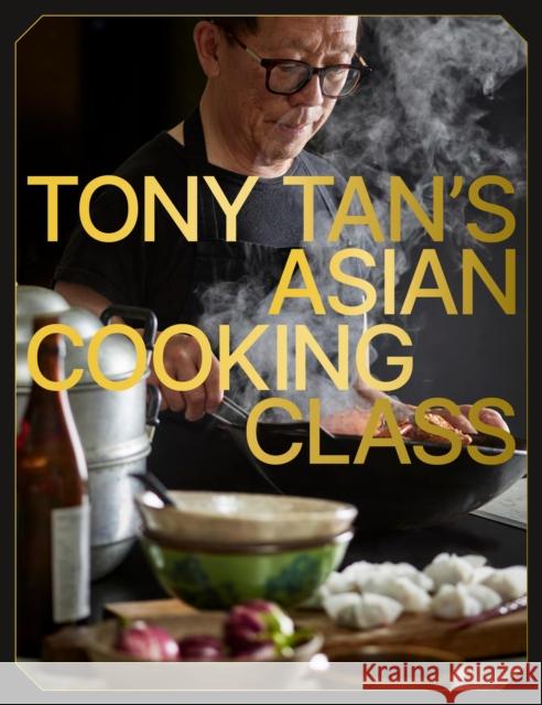 Tony Tan's Asian Cooking Class Tony Tan 9781922616913