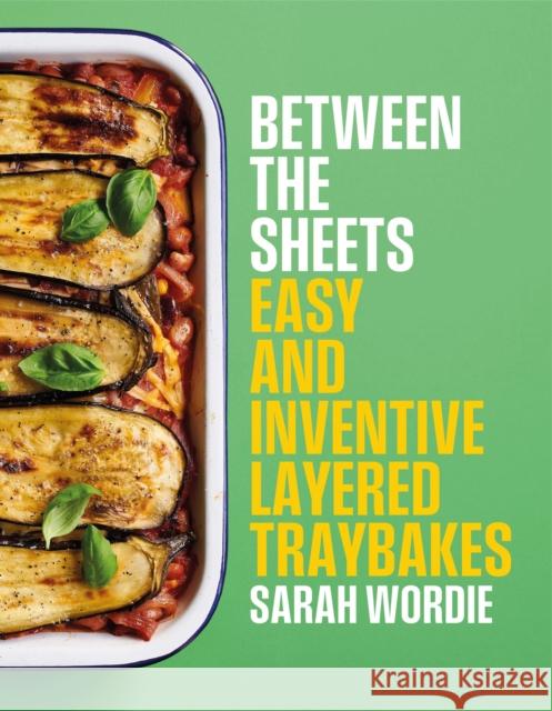 Between the Sheets: Easy and inventive layered traybakes Sarah Wordie 9781922616937 Murdoch Books