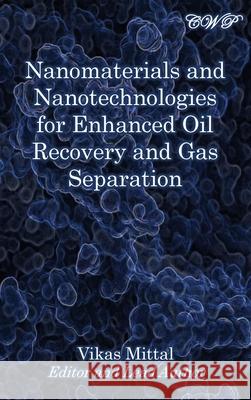 Nanomaterials and Nanotechnologies for Enhanced Oil Recovery and Gas Separation Vikas Mittal 9781922617163 Central West Publishing