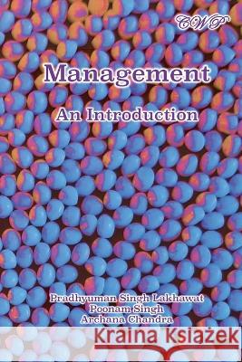 Management: An Introduction Pradhyuman Singh Lakhawat Poonam Singh Archana Chandra 9781922617293 Central West Publishing