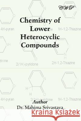 Chemistry of Lower Heterocyclic Compounds Mahima Srivastava 9781922617361