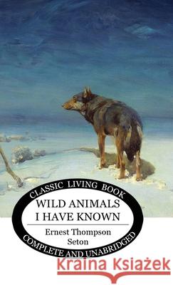 Wild Animals I Have Known Ernest Thompson Seton 9781922619365 Living Book Press