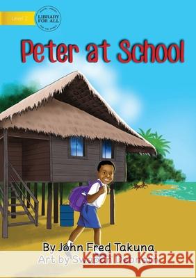 Peter At School John Fred Takuna, Swapan Debnath 9781922621054 Library for All