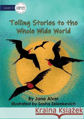 Telling Stories to the Whole Wide World Jane Alver Sasha Zelenkevich 9781922621658 Library for All