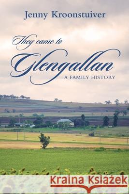 They came to Glengallan: A family history Jenny Kroonstuiver 9781922628213 Mosher's Business Support Pty Ltd